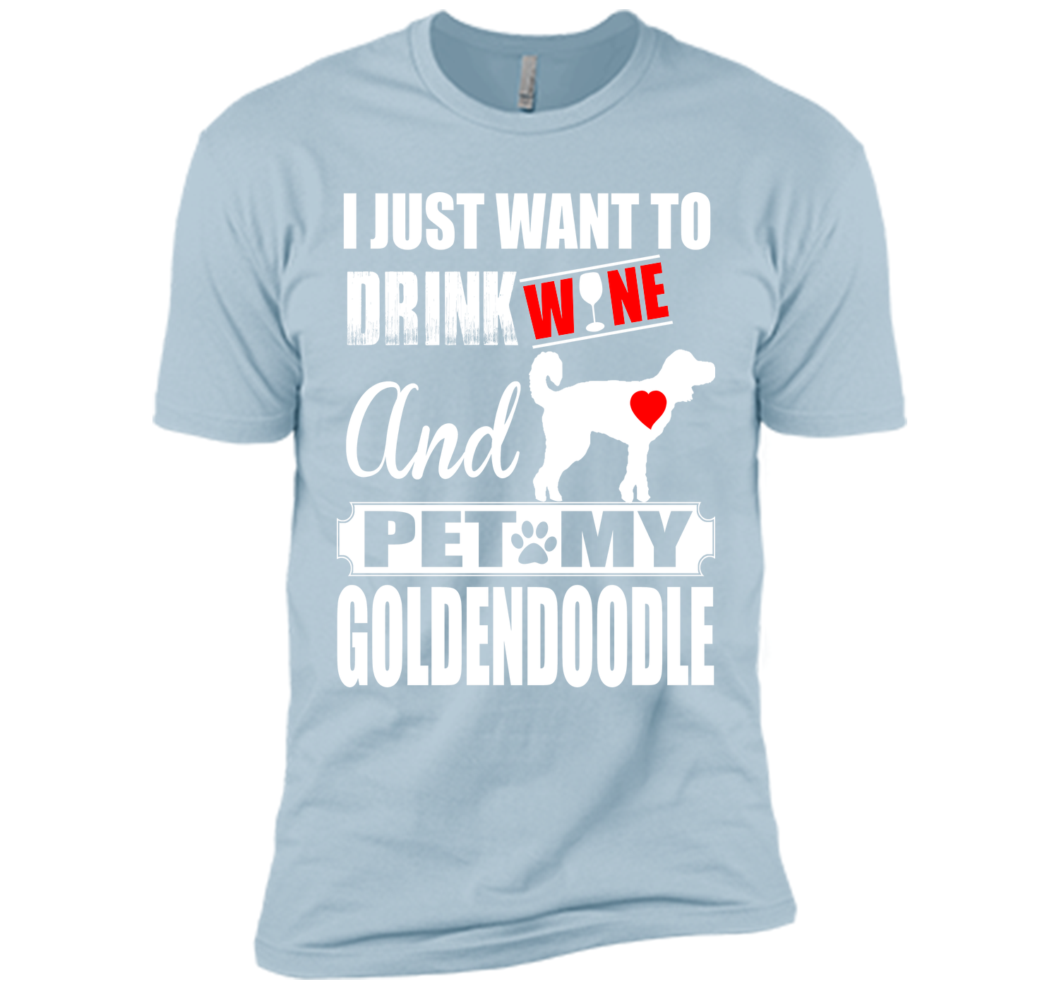 I JUST WANT TO DRINK WINE AND PET MY Goldendoodle T-Shirt