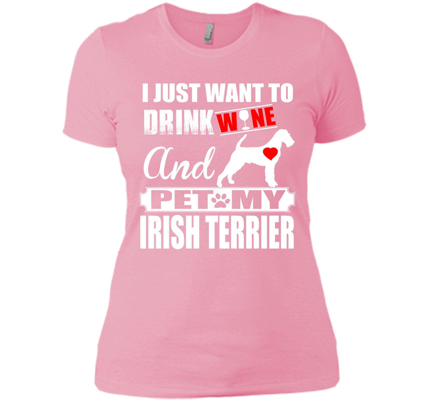 I JUST WANT TO DRINK WINE AND PET MY IRISH TERRIER T-Shirt