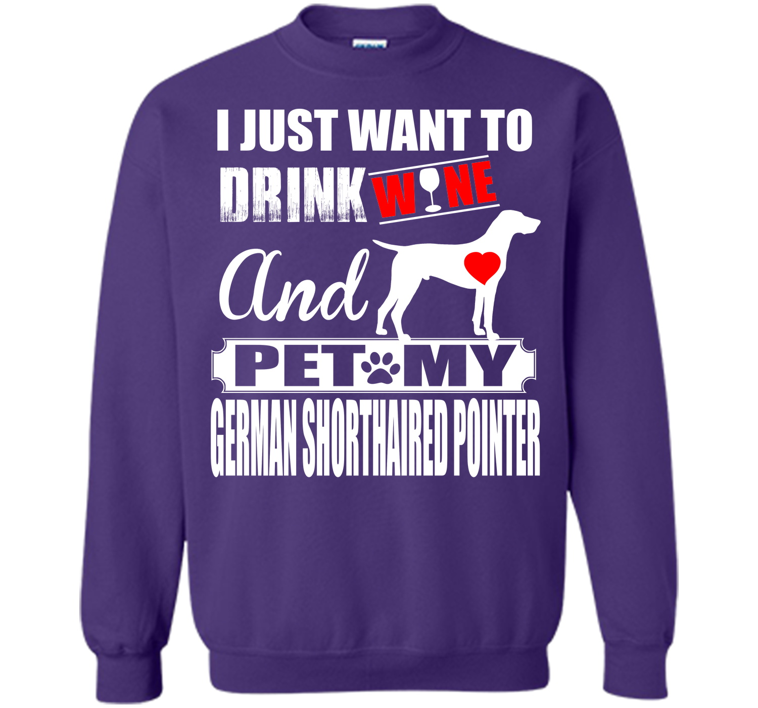 I JUST WANT TO DRINK WINE AND PET MY German Shorthaired Pointer T-Shirt