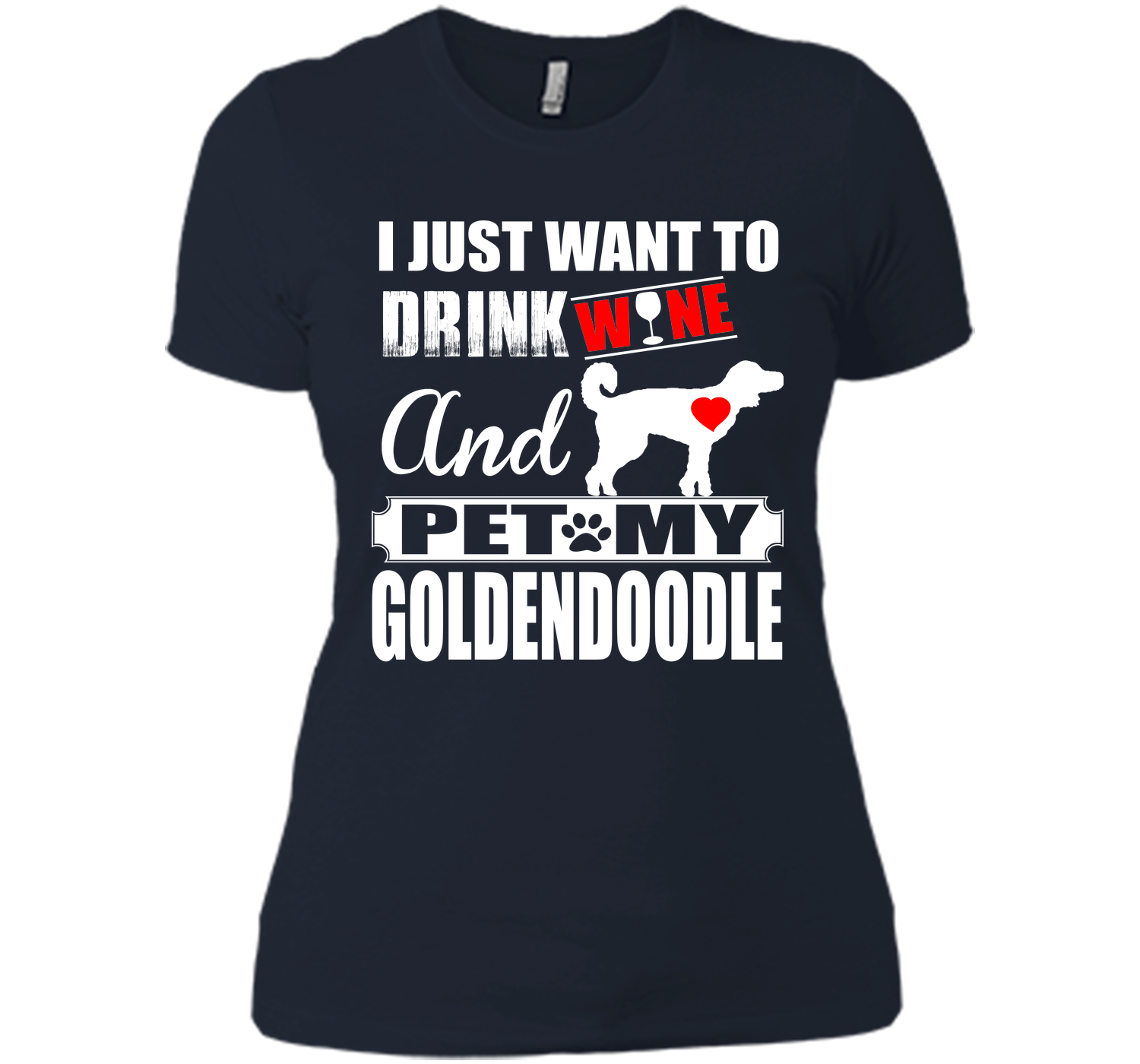 I JUST WANT TO DRINK WINE AND PET MY Goldendoodle T-Shirt