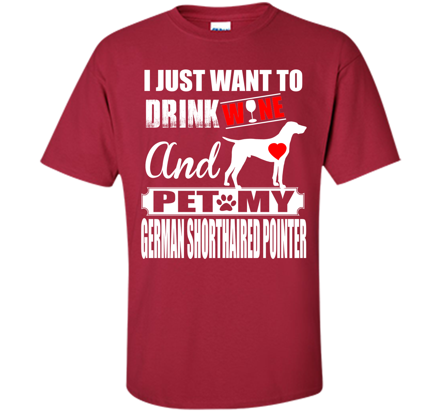 I JUST WANT TO DRINK WINE AND PET MY German Shorthaired Pointer T-Shirt