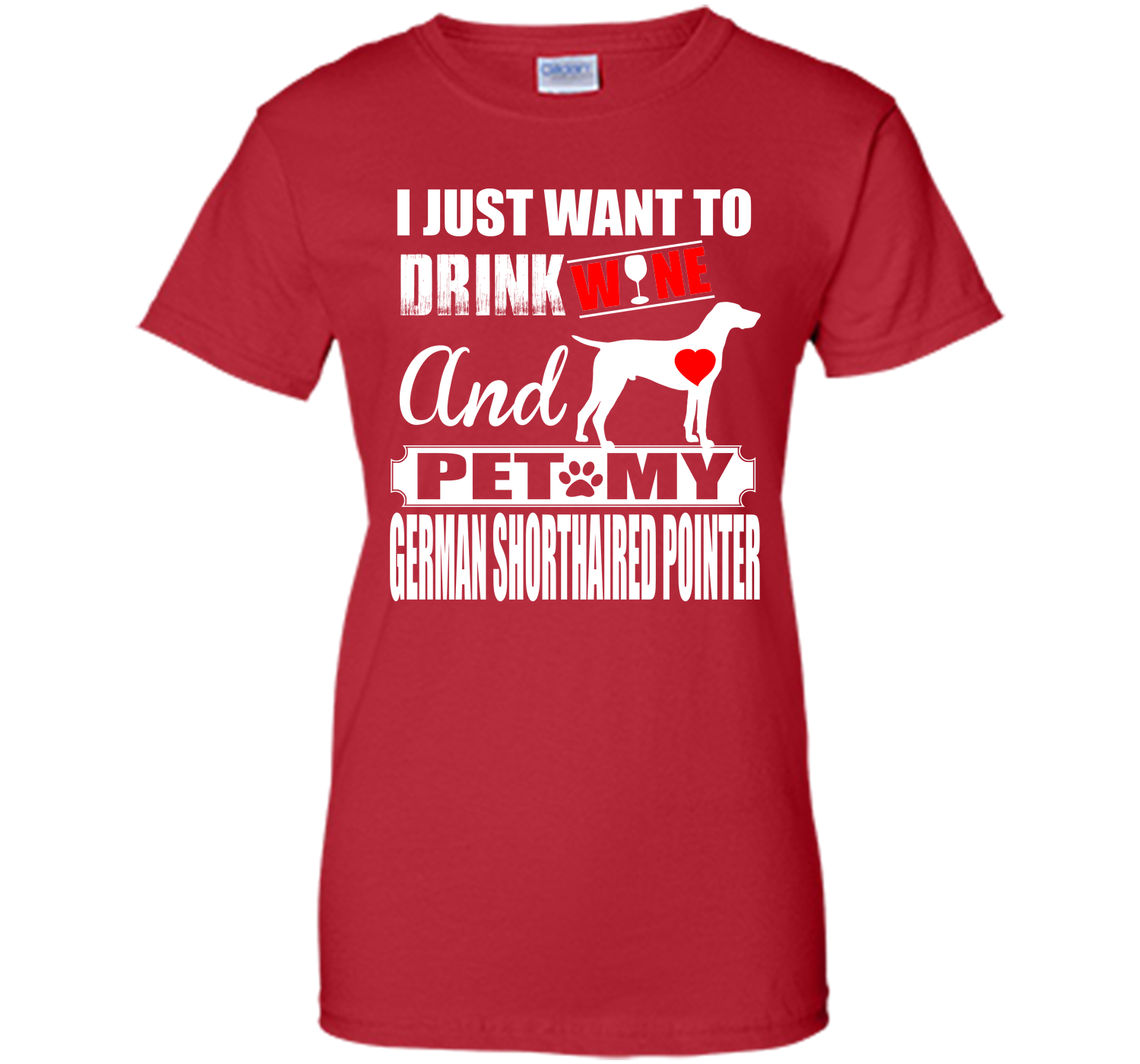 I JUST WANT TO DRINK WINE AND PET MY German Shorthaired Pointer T-Shirt