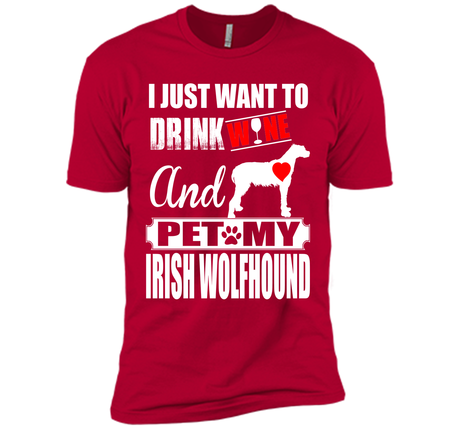 I JUST WANT TO DRINK WINE AND PET MY IRISH WOLFHOUND T-Shirt