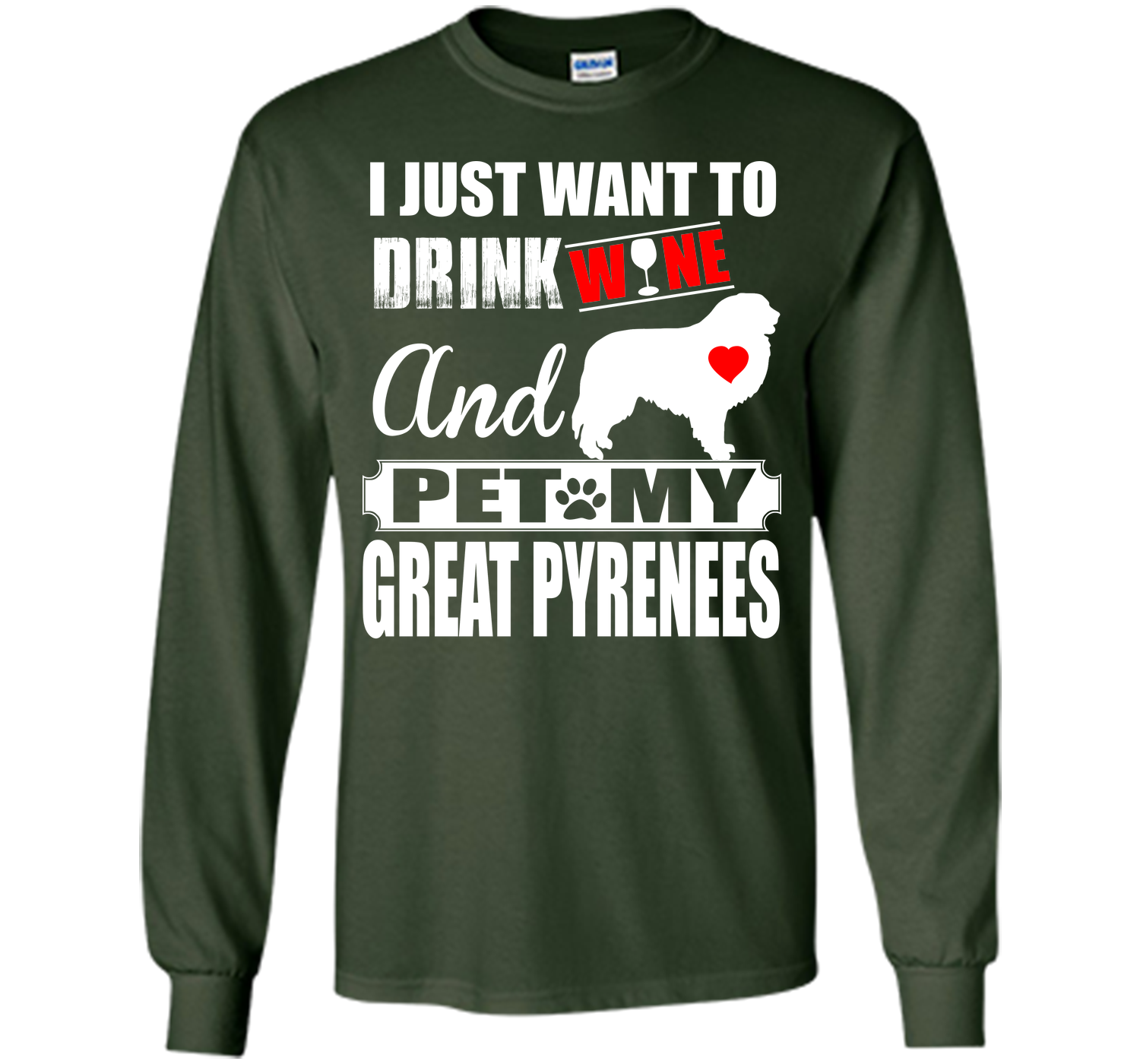 I JUST WANT TO DRINK WINE AND PET MY GREAT PYRENEES T-Shirt