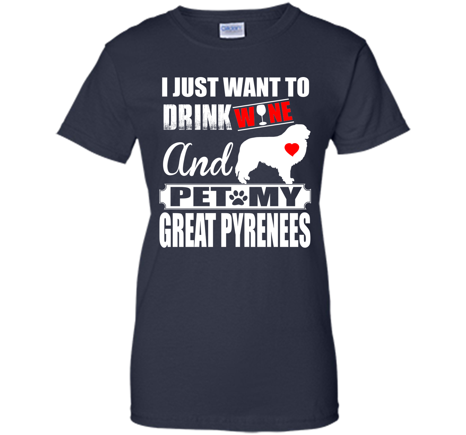 I JUST WANT TO DRINK WINE AND PET MY GREAT PYRENEES T-Shirt