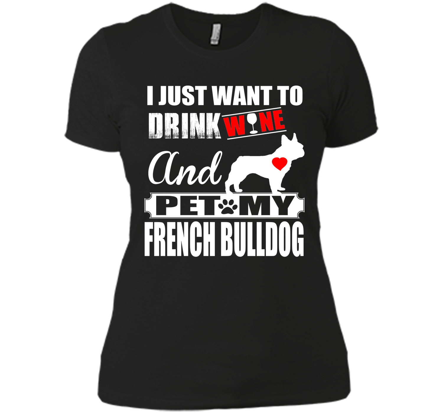 I JUST WANT TO DRINK WINE AND PET MY FRENCH BULLDOG T-Shirt