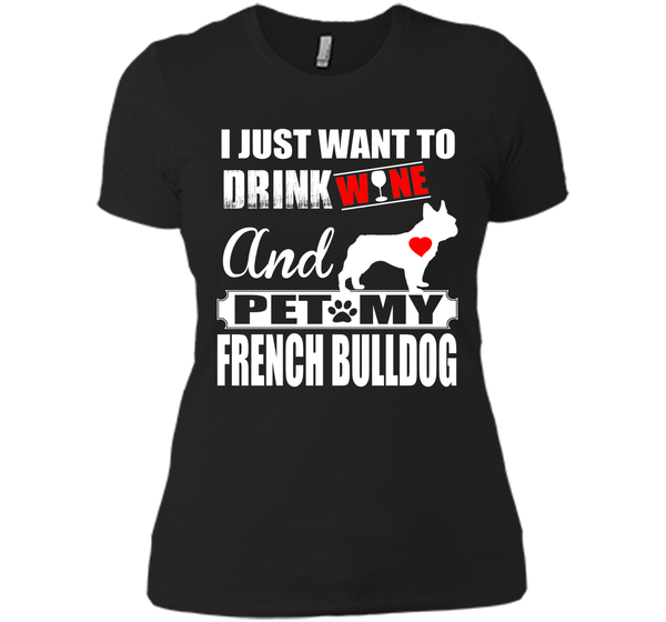 I JUST WANT TO DRINK WINE AND PET MY FRENCH BULLDOG T-Shirt