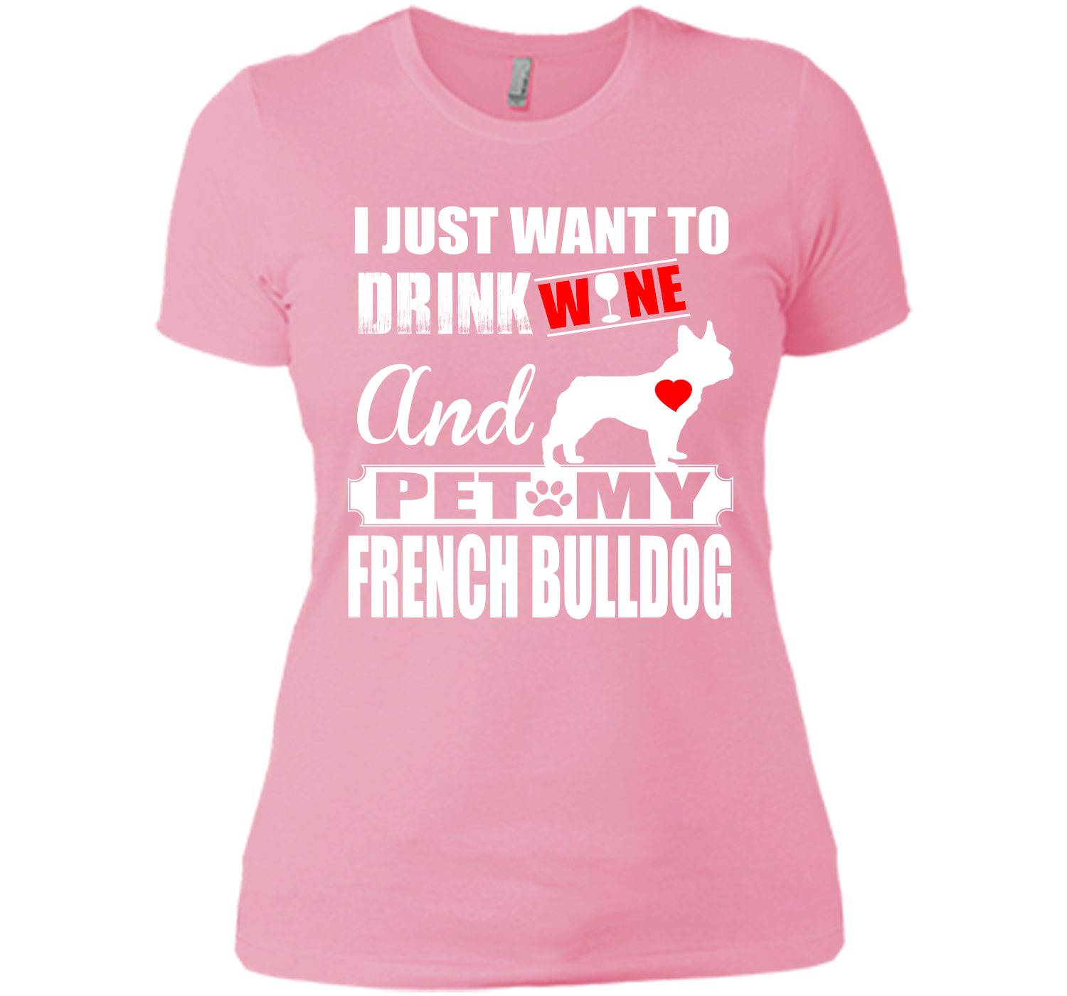 I JUST WANT TO DRINK WINE AND PET MY FRENCH BULLDOG T-Shirt
