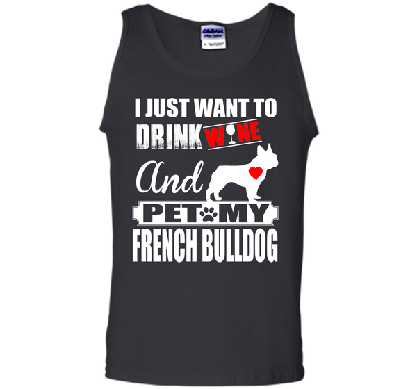 I JUST WANT TO DRINK WINE AND PET MY FRENCH BULLDOG T-Shirt