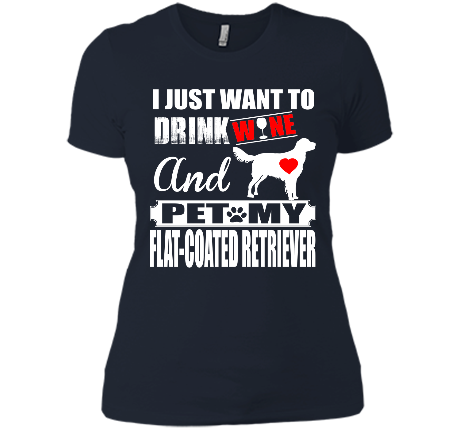 I just want to drink wine and pet my flat coated r T Shirt
