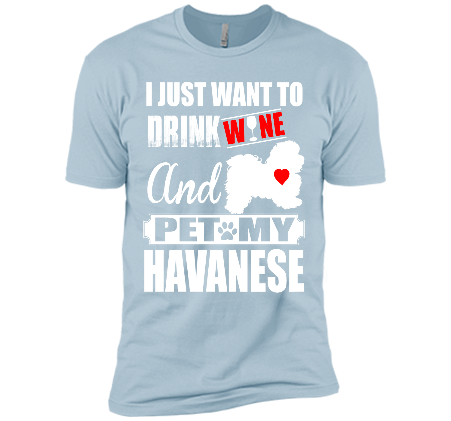 I just want to drink wine and pet my havanese T Shirt