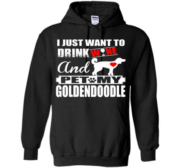 I JUST WANT TO DRINK WINE AND PET MY Goldendoodle T-Shirt