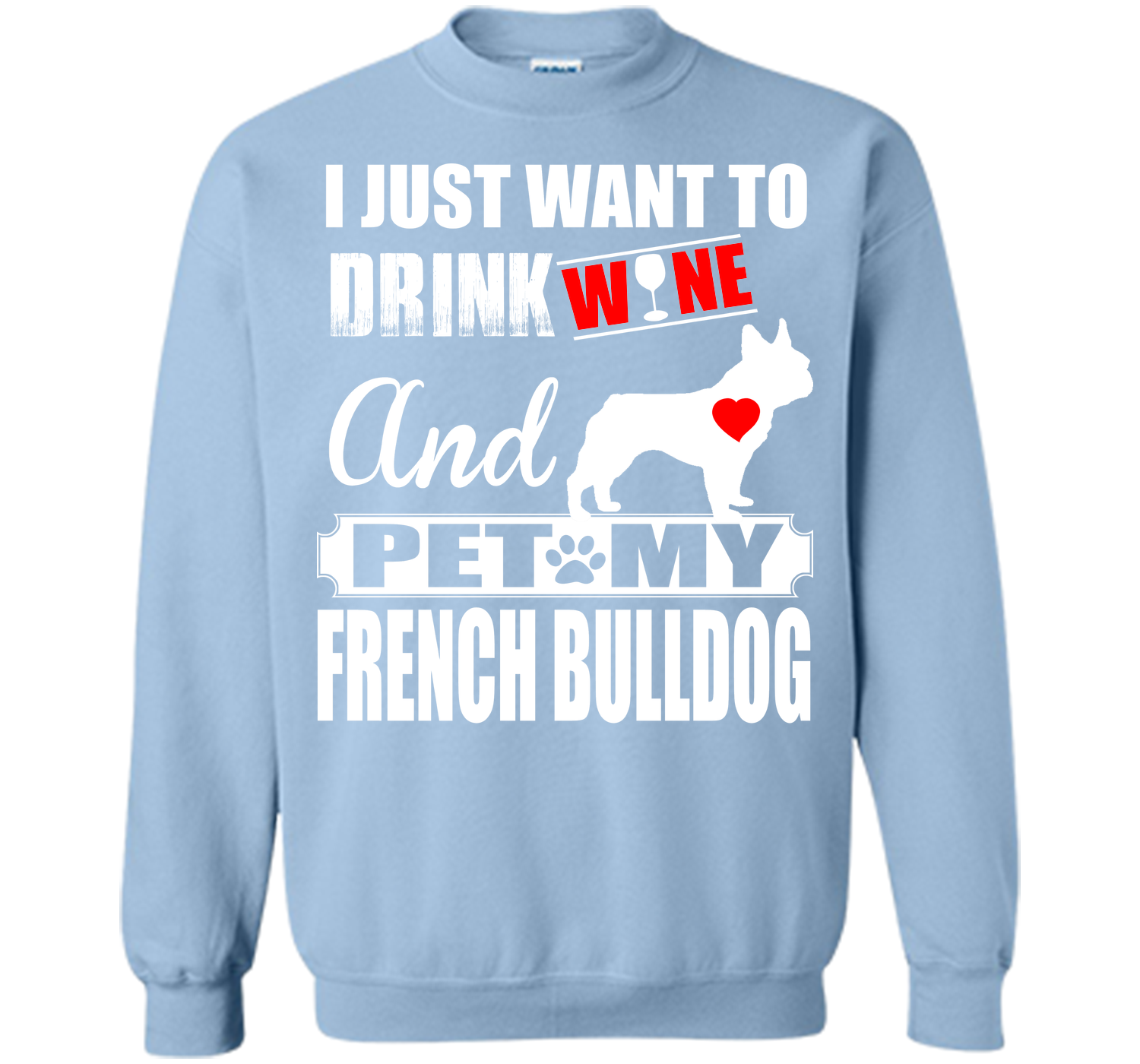 I JUST WANT TO DRINK WINE AND PET MY FRENCH BULLDOG T-Shirt