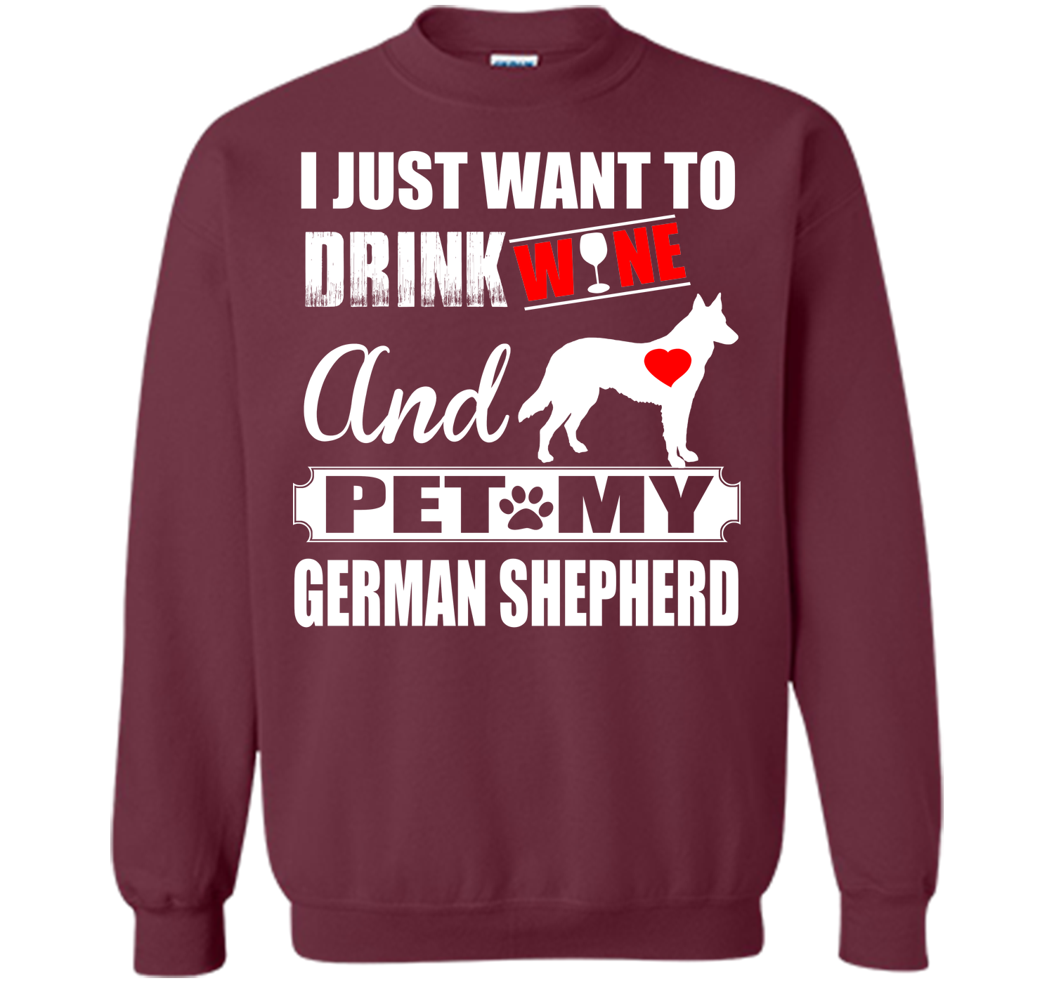 I JUST WANT TO DRINK WINE AND PET MY german shepherd T-Shirt