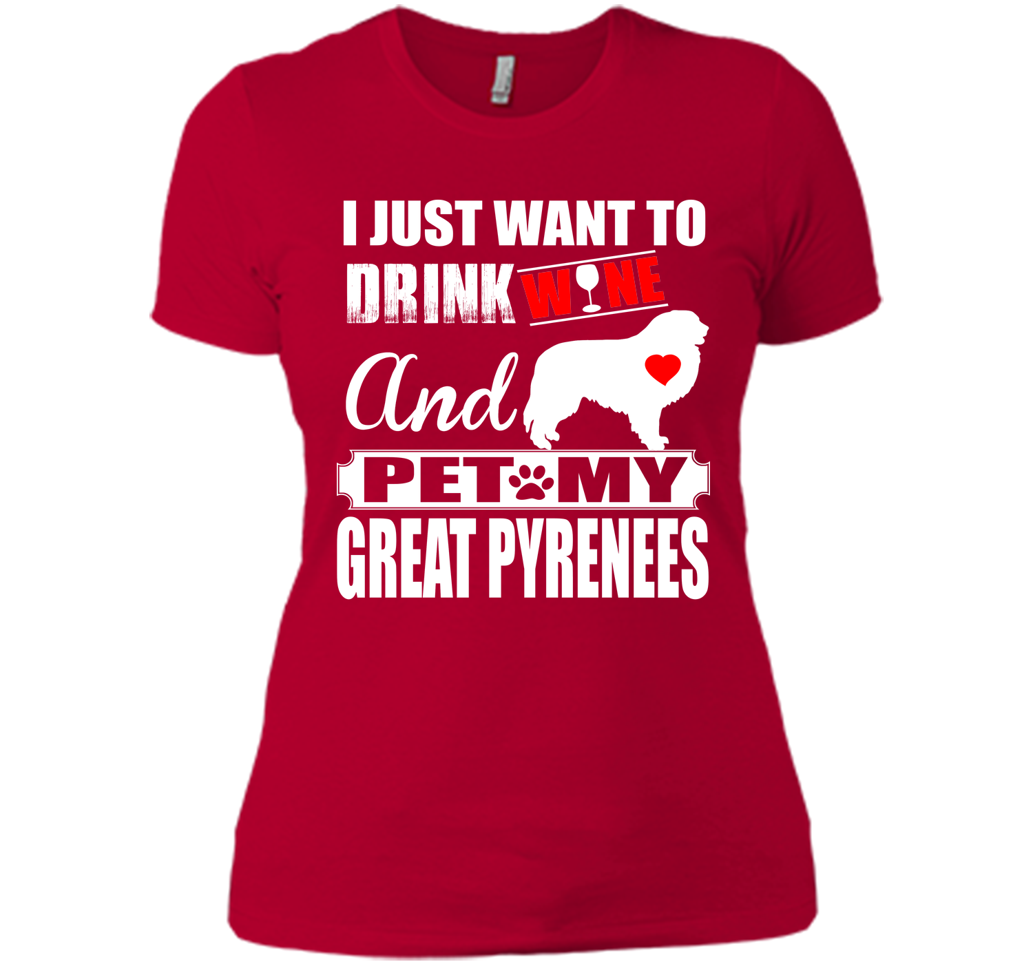 I JUST WANT TO DRINK WINE AND PET MY GREAT PYRENEES T-Shirt