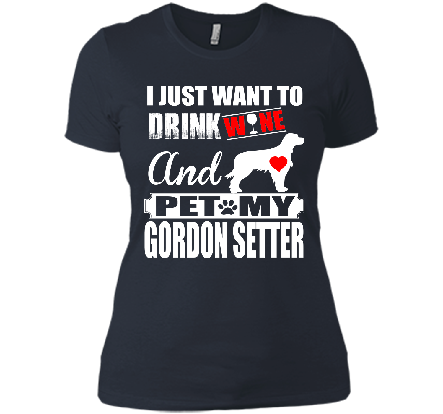 I JUST WANT TO DRINK WINE AND PET MY GORDON SETTER T-Shirt