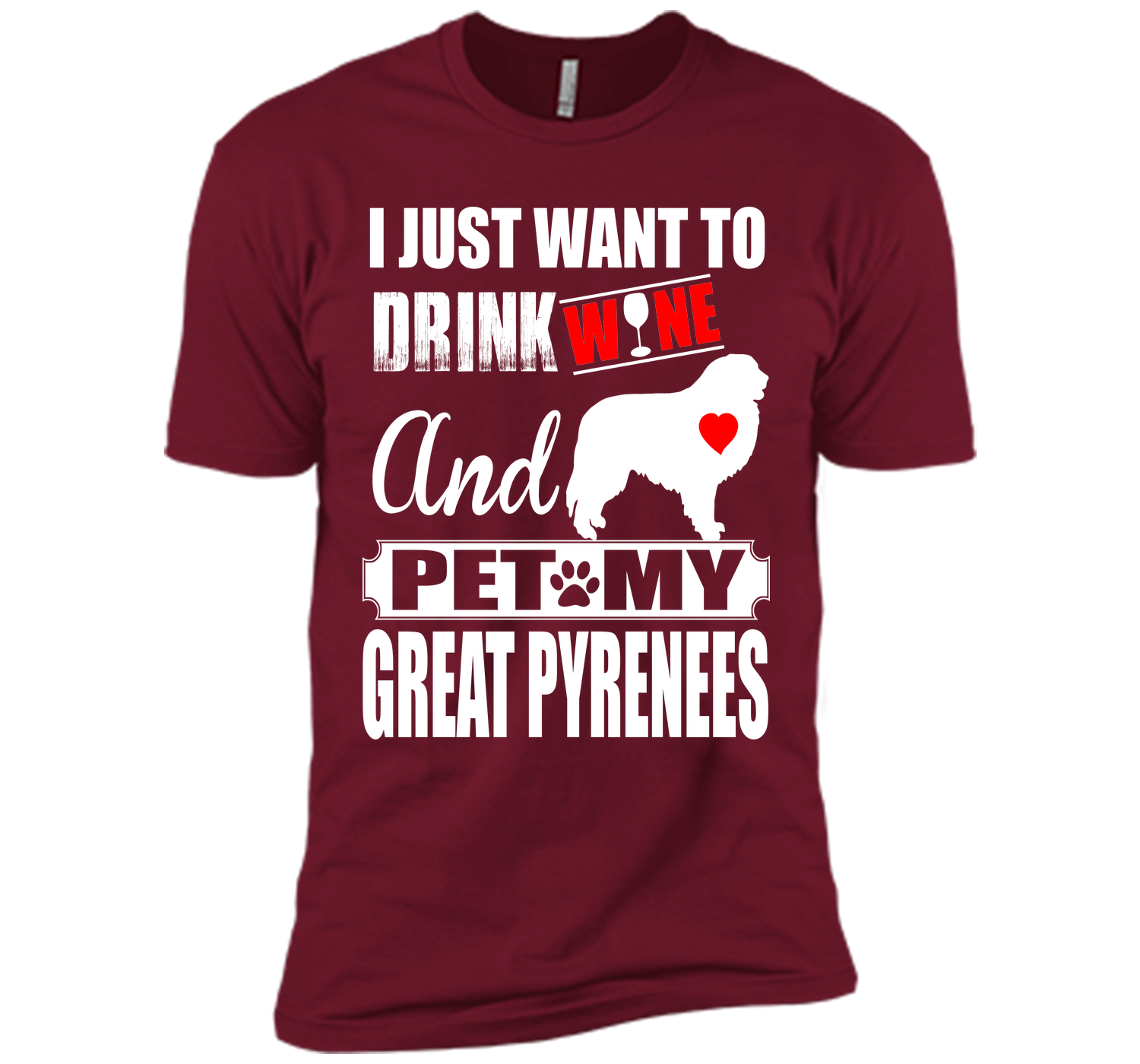 I JUST WANT TO DRINK WINE AND PET MY GREAT PYRENEES T-Shirt