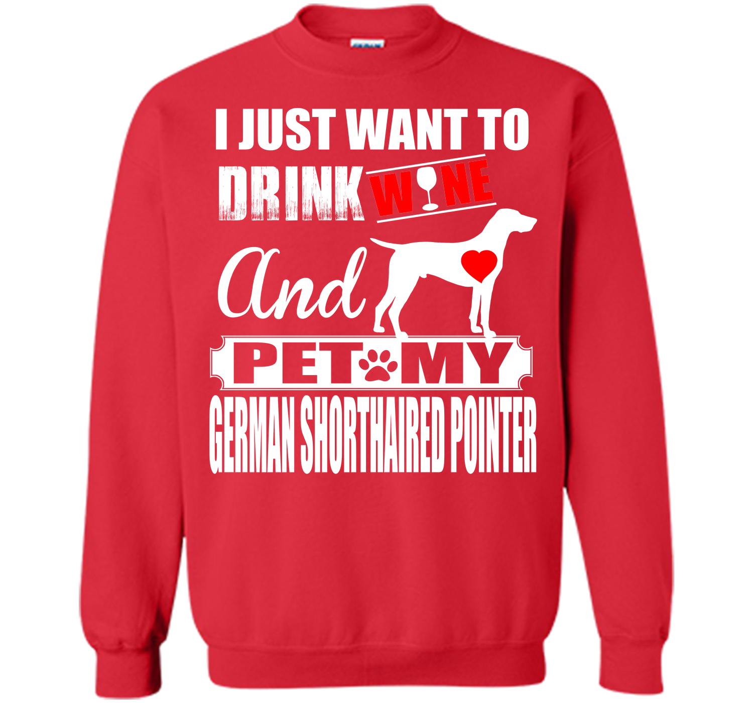 I JUST WANT TO DRINK WINE AND PET MY German Shorthaired Pointer T-Shirt