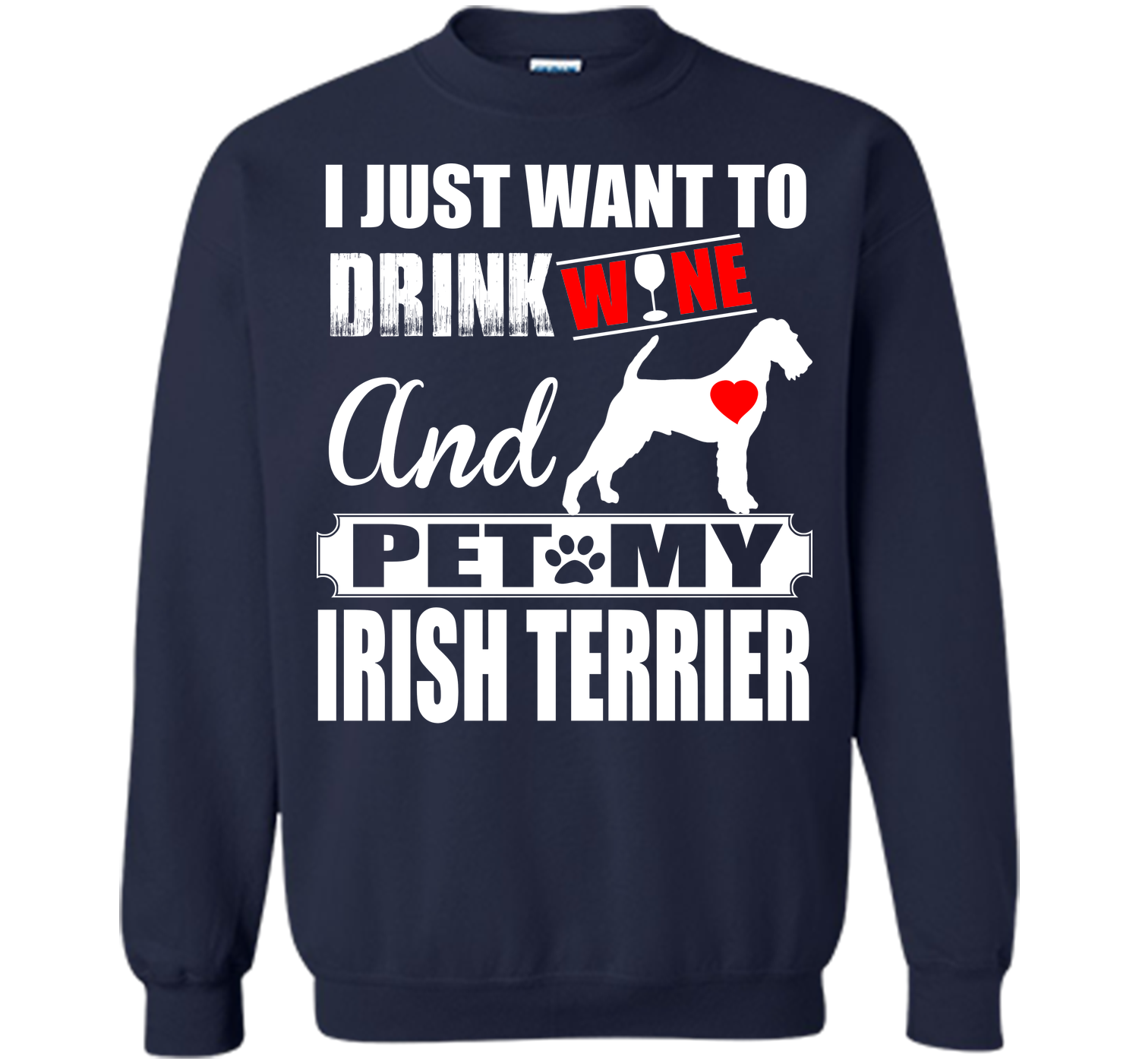 I JUST WANT TO DRINK WINE AND PET MY IRISH TERRIER T-Shirt