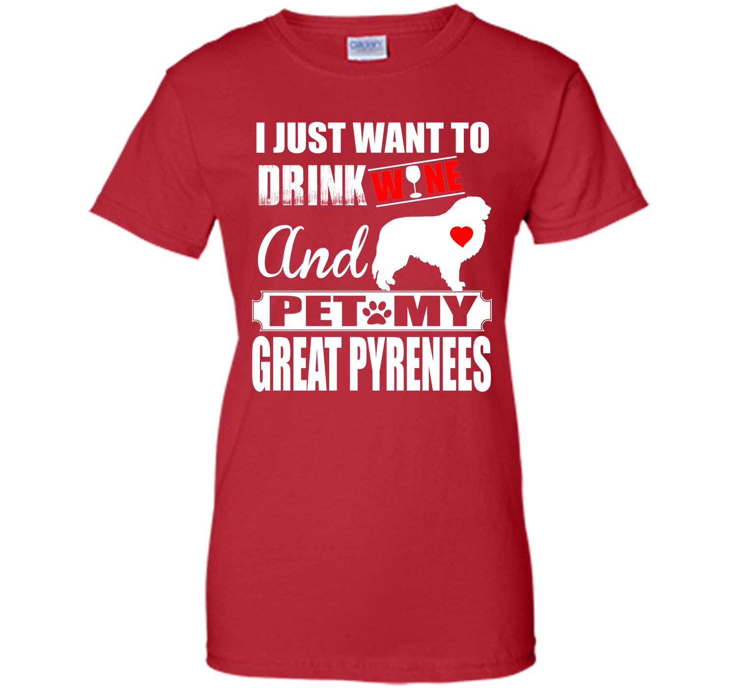 I JUST WANT TO DRINK WINE AND PET MY GREAT PYRENEES T-Shirt