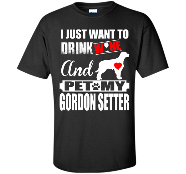 I JUST WANT TO DRINK WINE AND PET MY GORDON SETTER T-Shirt