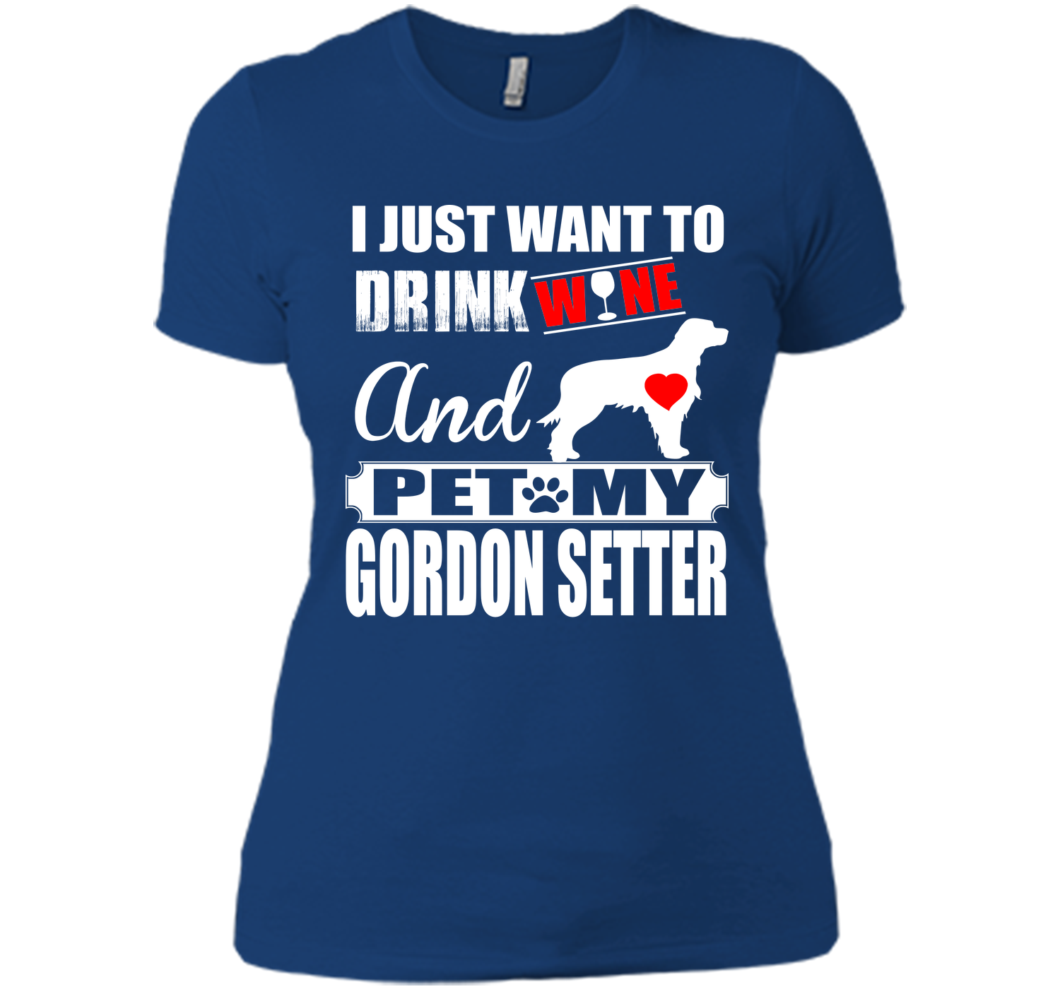 I JUST WANT TO DRINK WINE AND PET MY GORDON SETTER T-Shirt