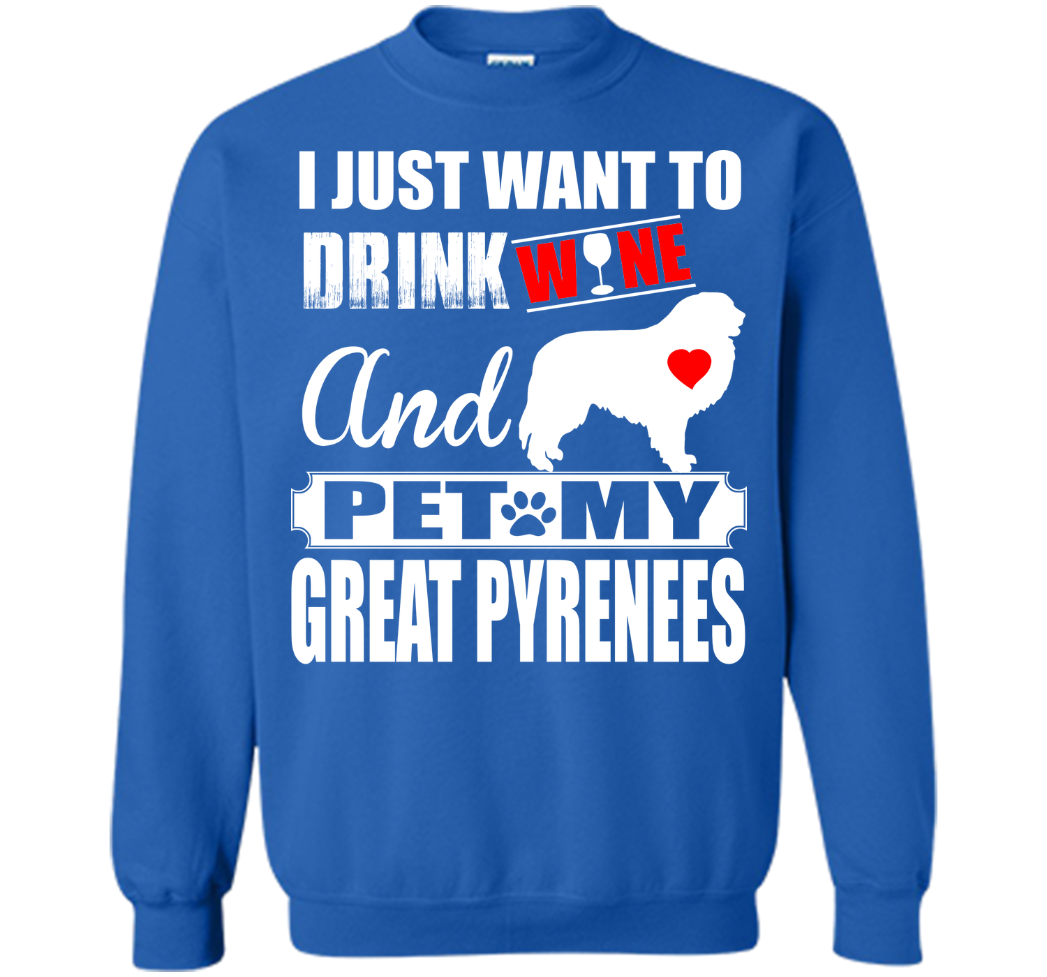 I JUST WANT TO DRINK WINE AND PET MY GREAT PYRENEES T-Shirt