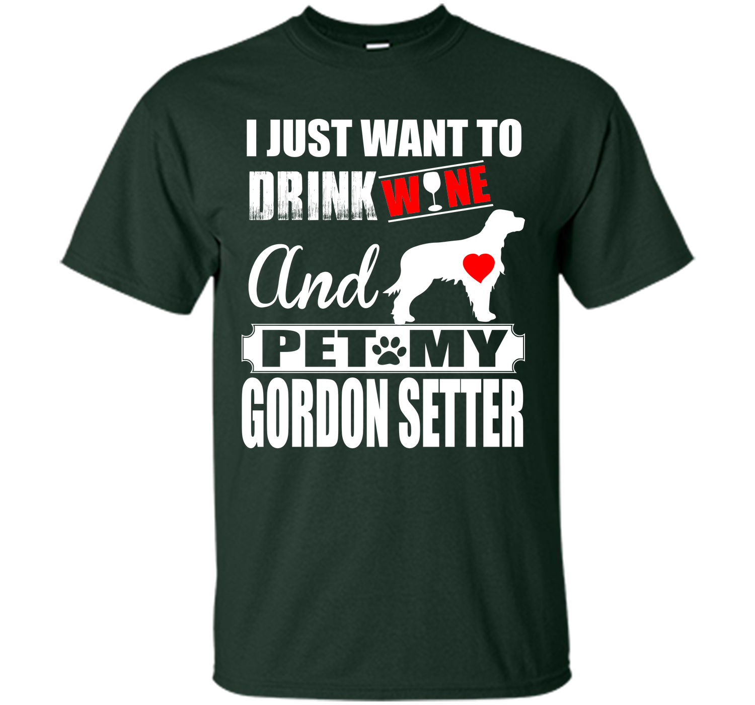 I JUST WANT TO DRINK WINE AND PET MY GORDON SETTER T-Shirt