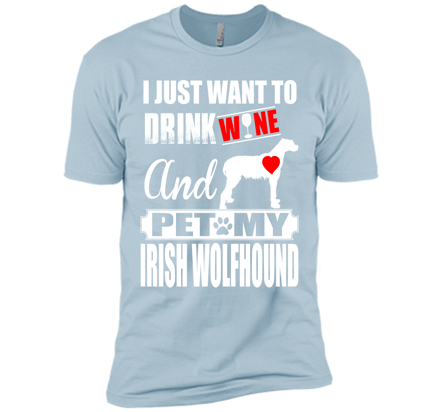 I JUST WANT TO DRINK WINE AND PET MY IRISH WOLFHOUND T-Shirt