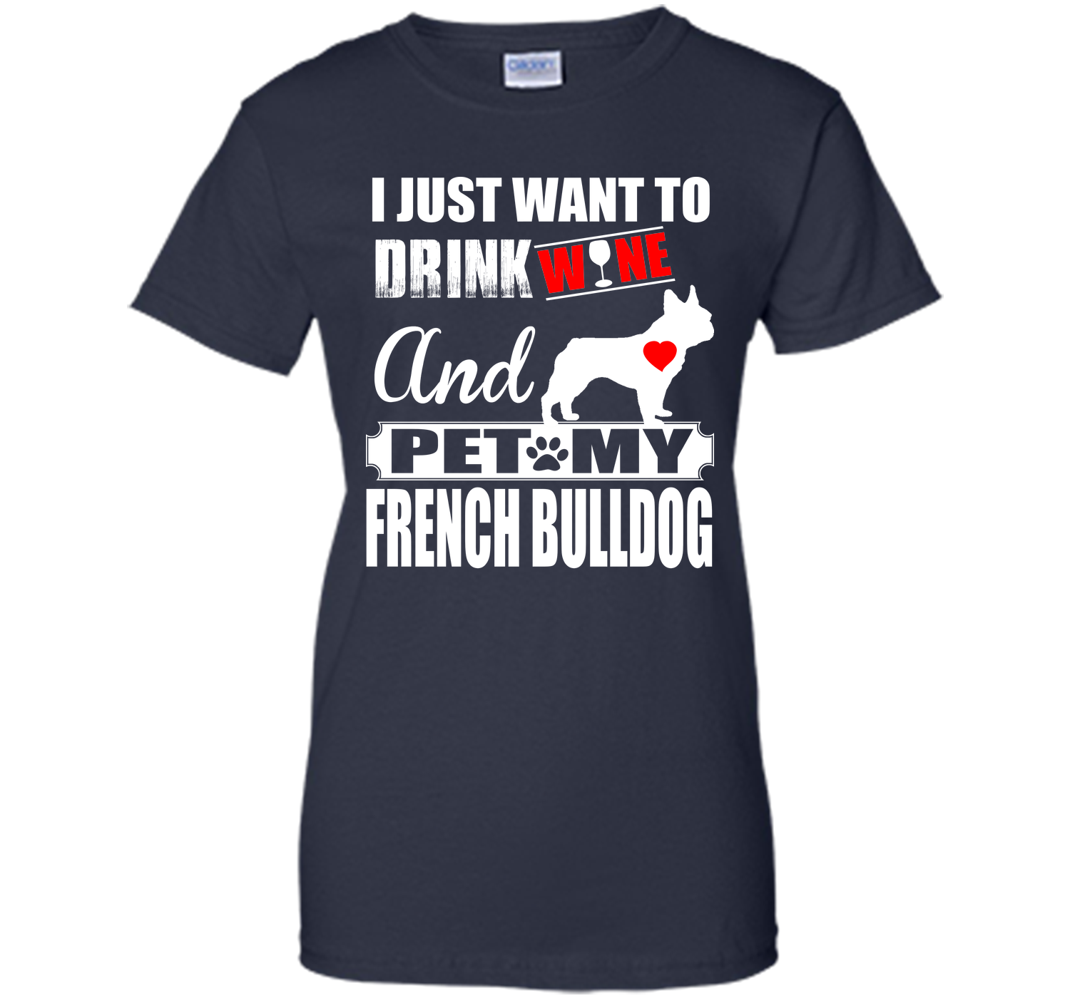 I JUST WANT TO DRINK WINE AND PET MY FRENCH BULLDOG T-Shirt