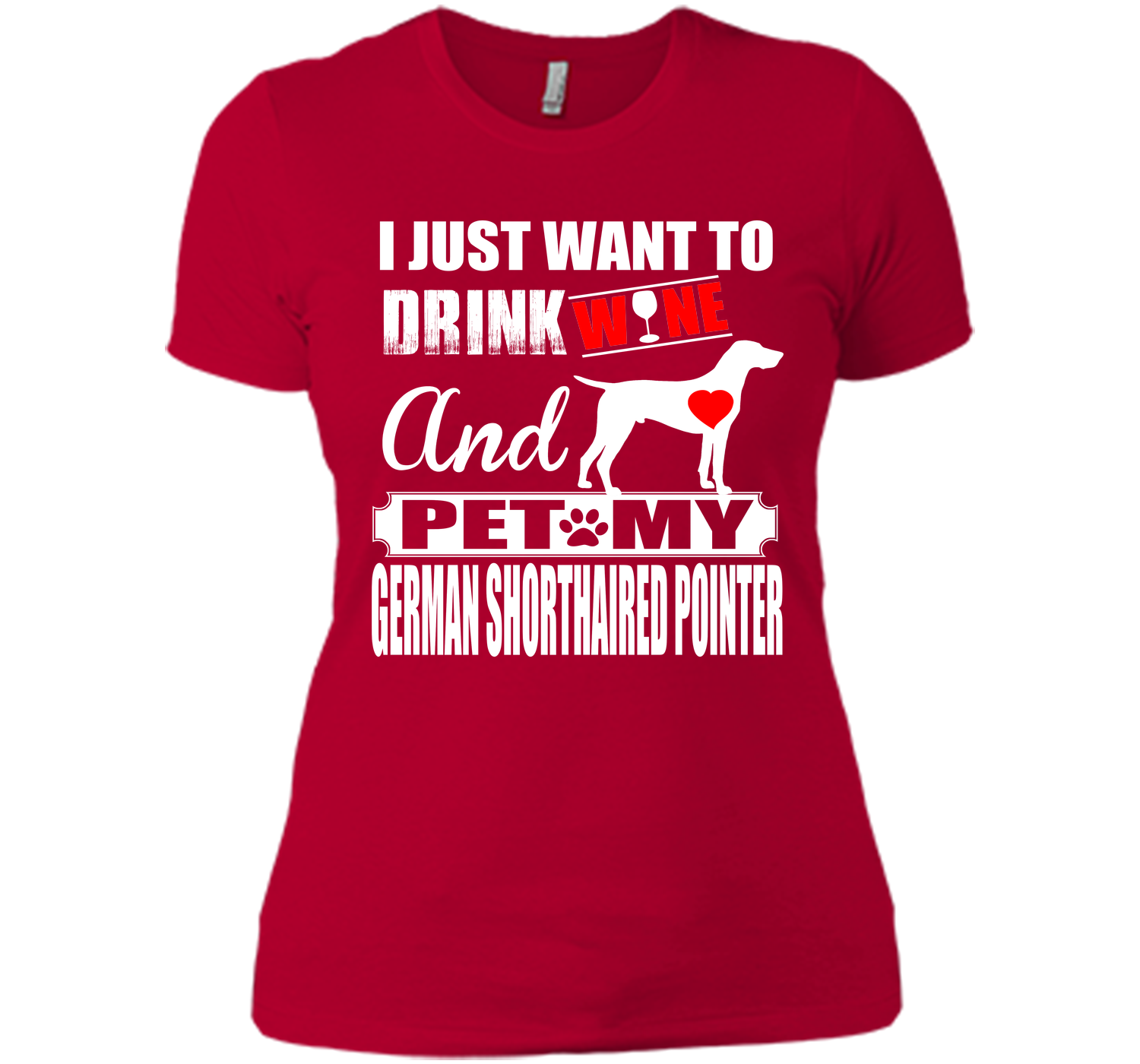 I JUST WANT TO DRINK WINE AND PET MY German Shorthaired Pointer T-Shirt