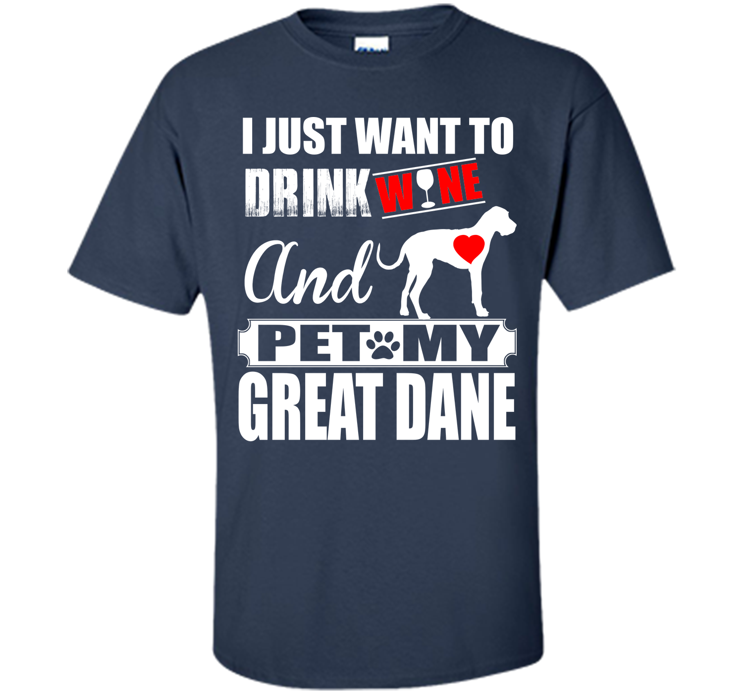 I JUST WANT TO DRINK WINE AND PET MY Great Dane T-Shirt