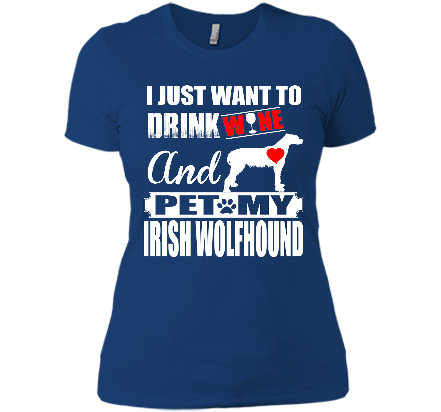 I JUST WANT TO DRINK WINE AND PET MY IRISH WOLFHOUND T-Shirt