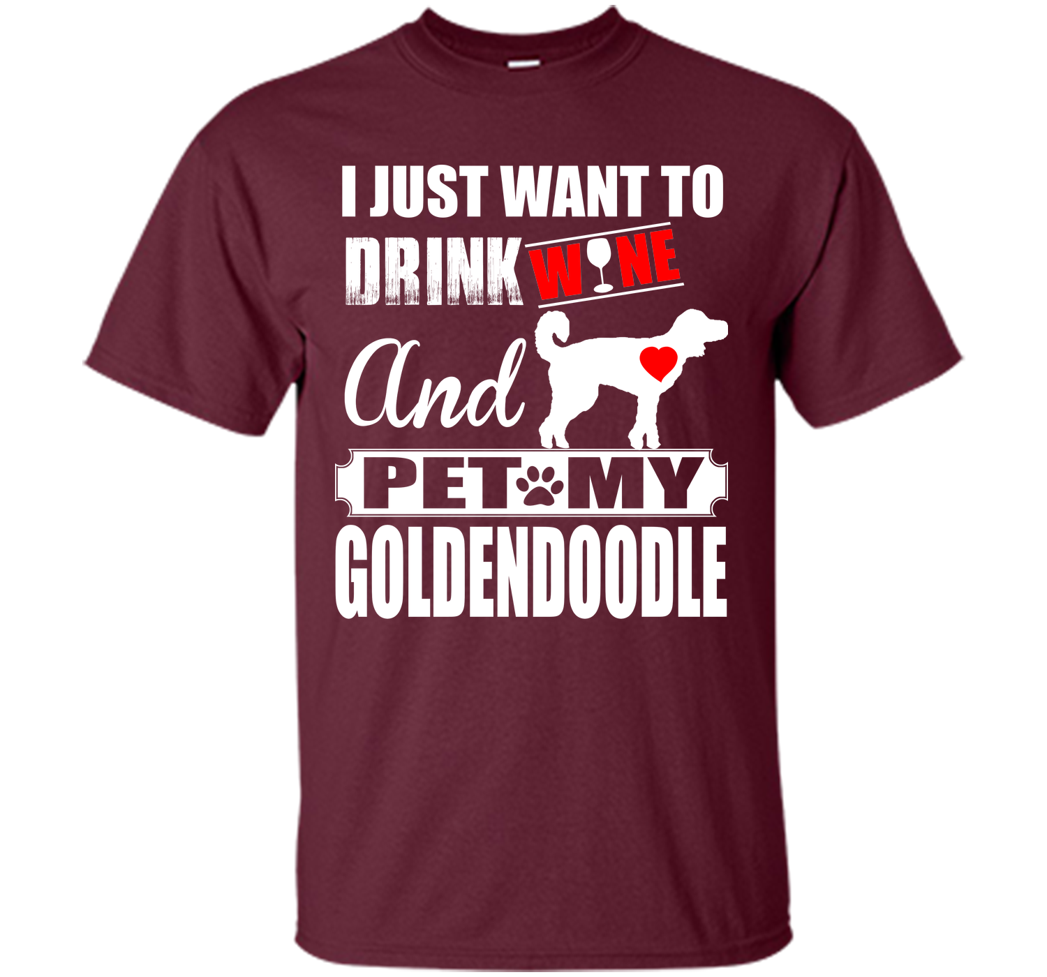 I JUST WANT TO DRINK WINE AND PET MY Goldendoodle T-Shirt