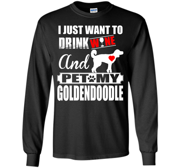 I JUST WANT TO DRINK WINE AND PET MY Goldendoodle T-Shirt