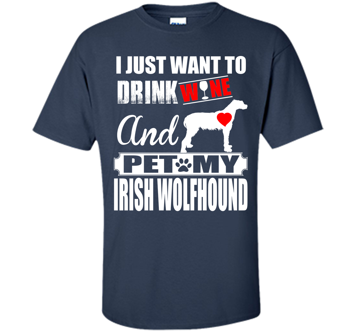 I JUST WANT TO DRINK WINE AND PET MY IRISH WOLFHOUND T-Shirt