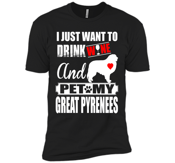 I JUST WANT TO DRINK WINE AND PET MY GREAT PYRENEES T-Shirt
