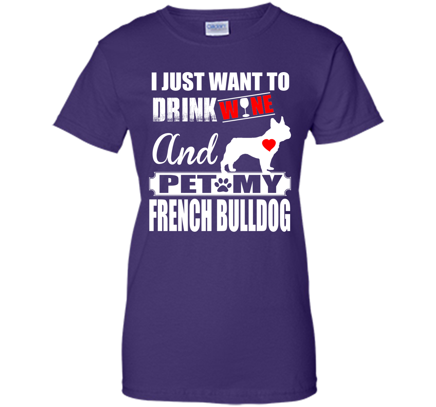 I JUST WANT TO DRINK WINE AND PET MY FRENCH BULLDOG T-Shirt