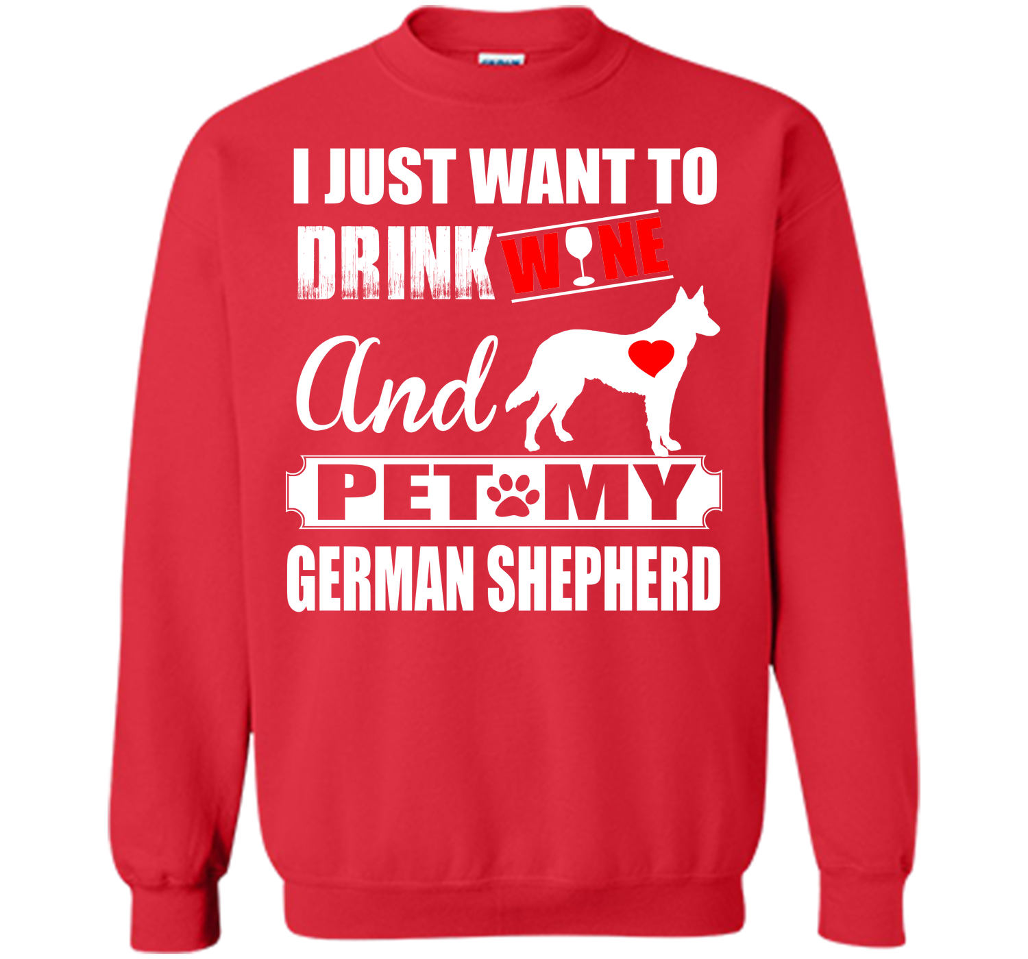 I JUST WANT TO DRINK WINE AND PET MY german shepherd T-Shirt