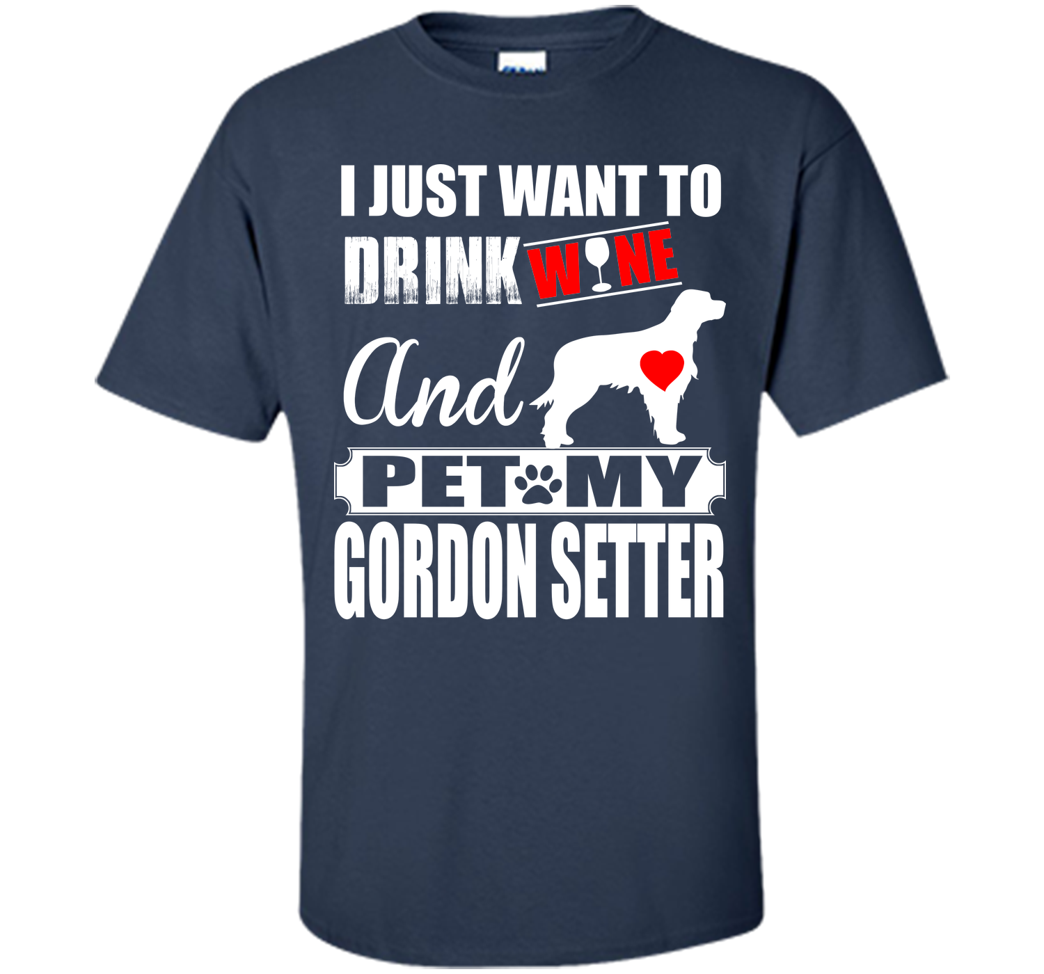 I JUST WANT TO DRINK WINE AND PET MY GORDON SETTER T-Shirt