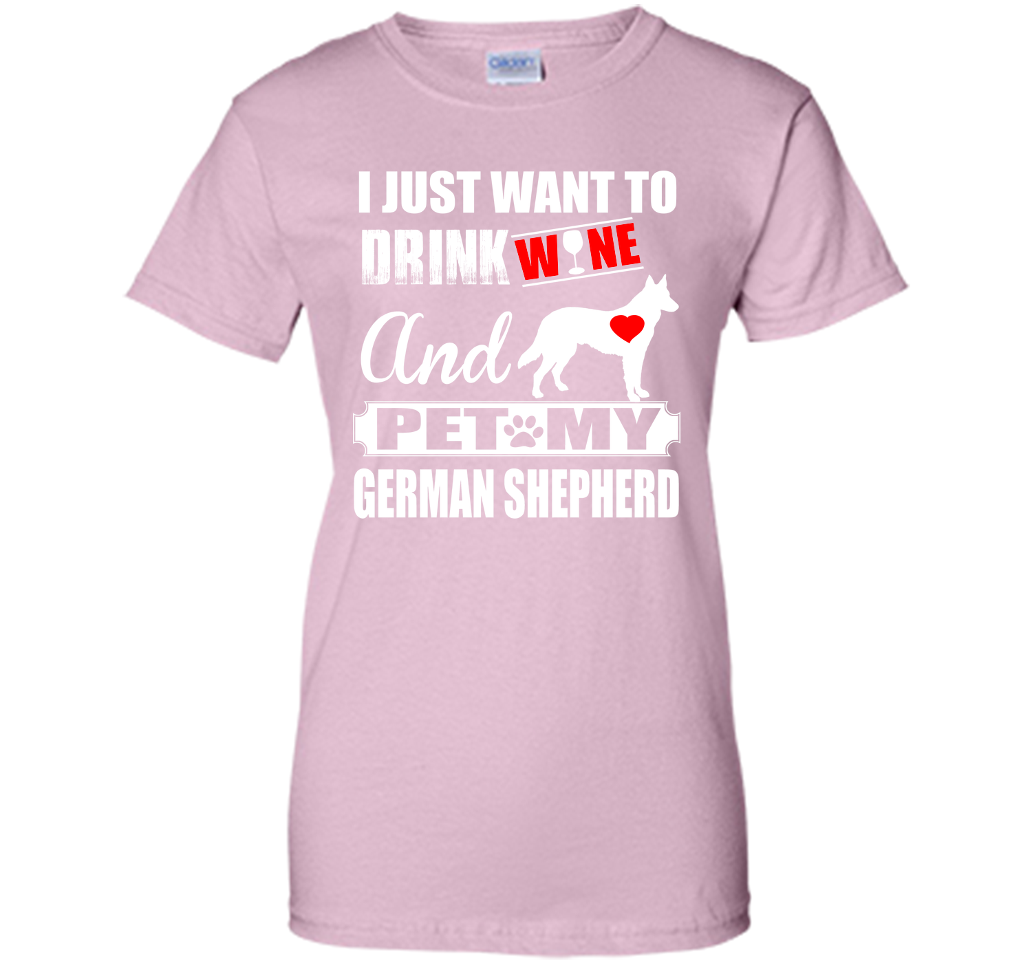 I JUST WANT TO DRINK WINE AND PET MY german shepherd T-Shirt