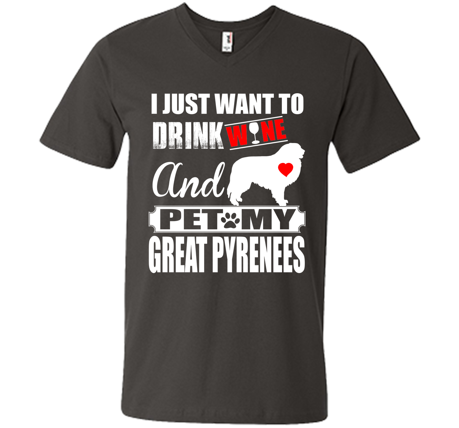 I JUST WANT TO DRINK WINE AND PET MY GREAT PYRENEES T-Shirt