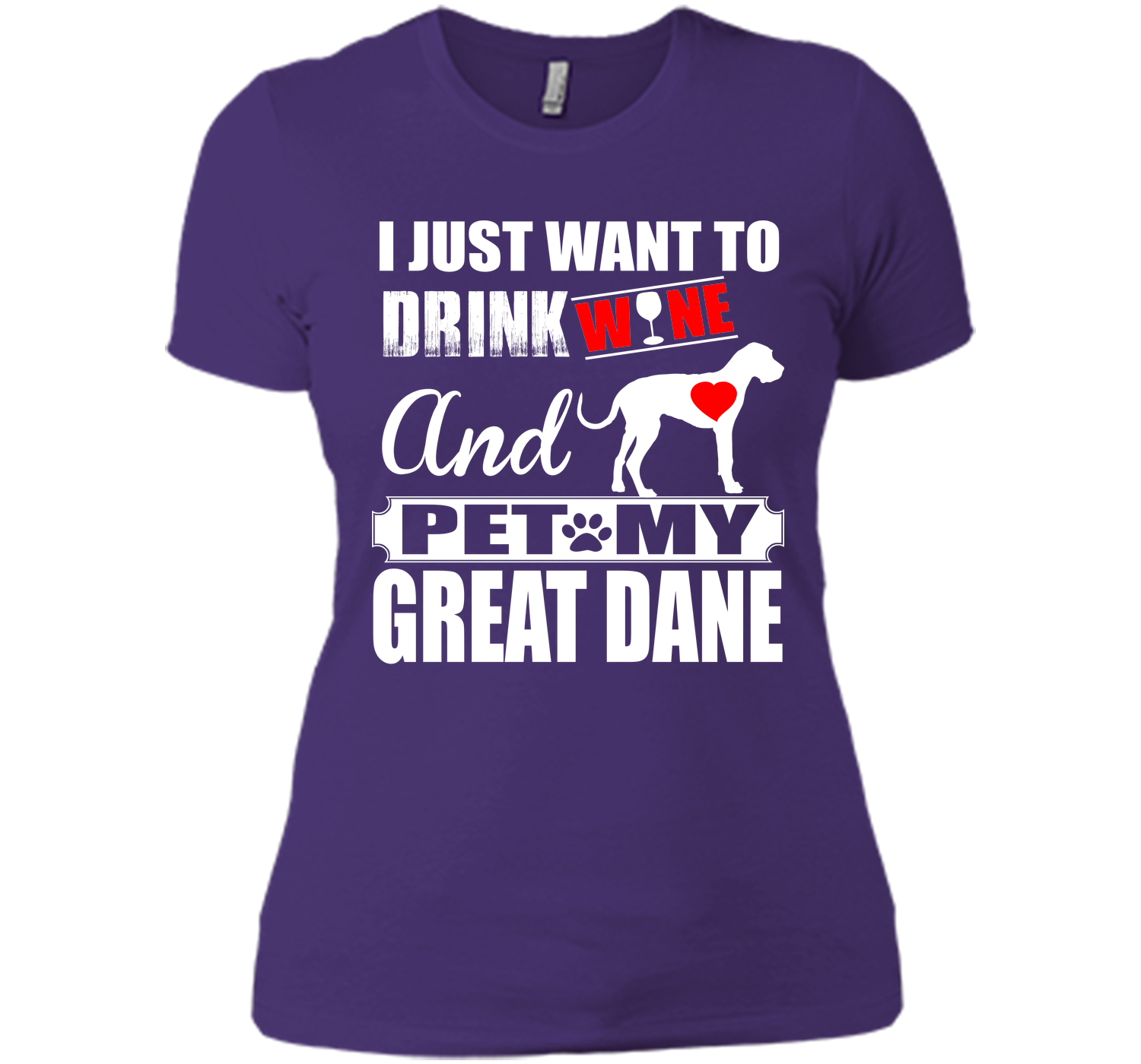 I JUST WANT TO DRINK WINE AND PET MY Great Dane T-Shirt