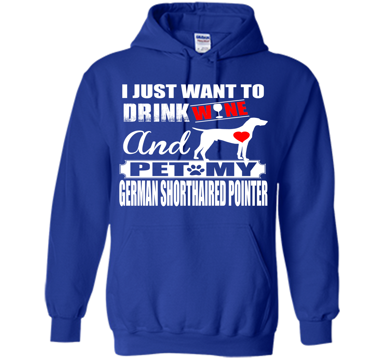 I JUST WANT TO DRINK WINE AND PET MY German Shorthaired Pointer T-Shirt