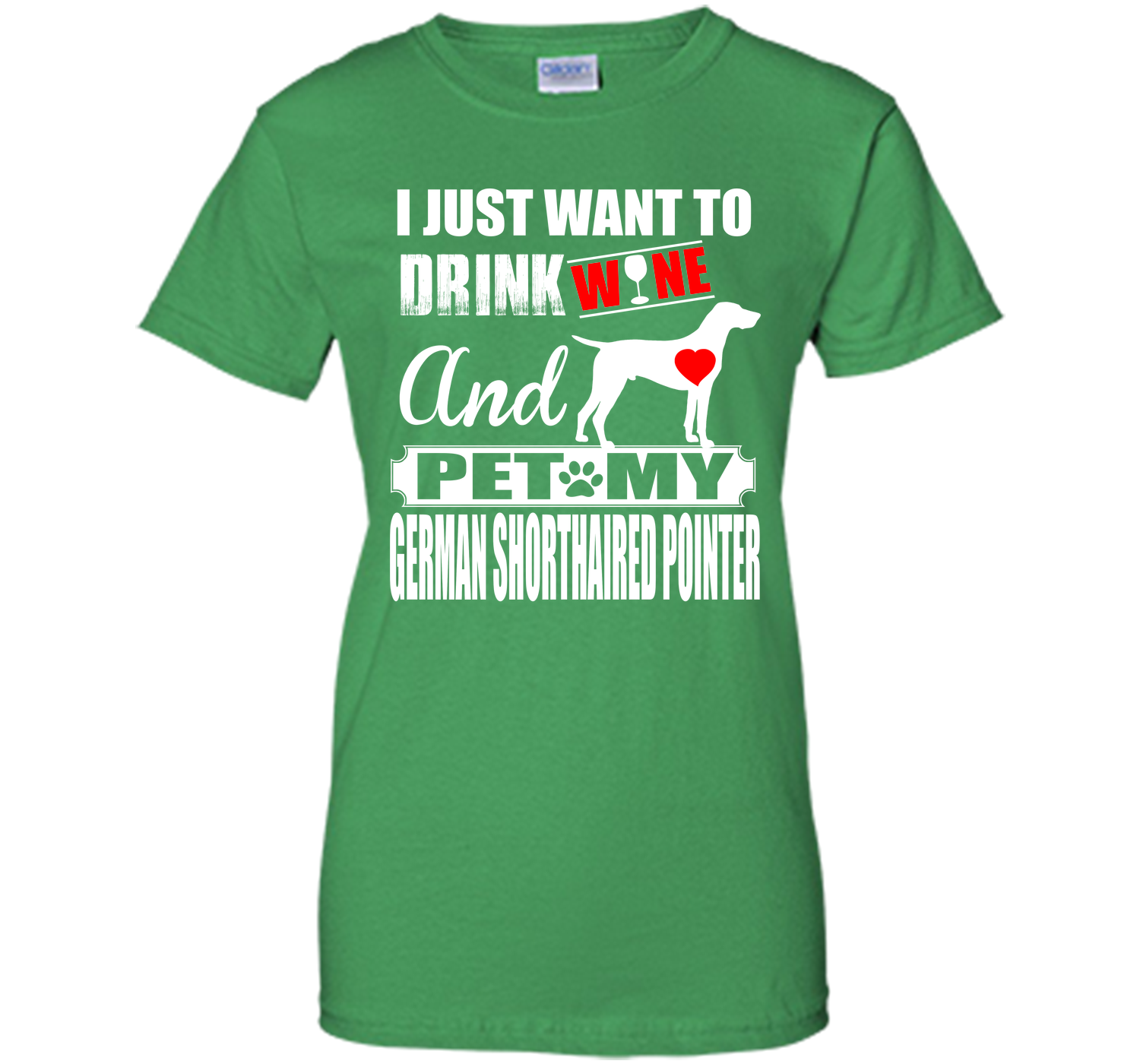 I JUST WANT TO DRINK WINE AND PET MY German Shorthaired Pointer T-Shirt