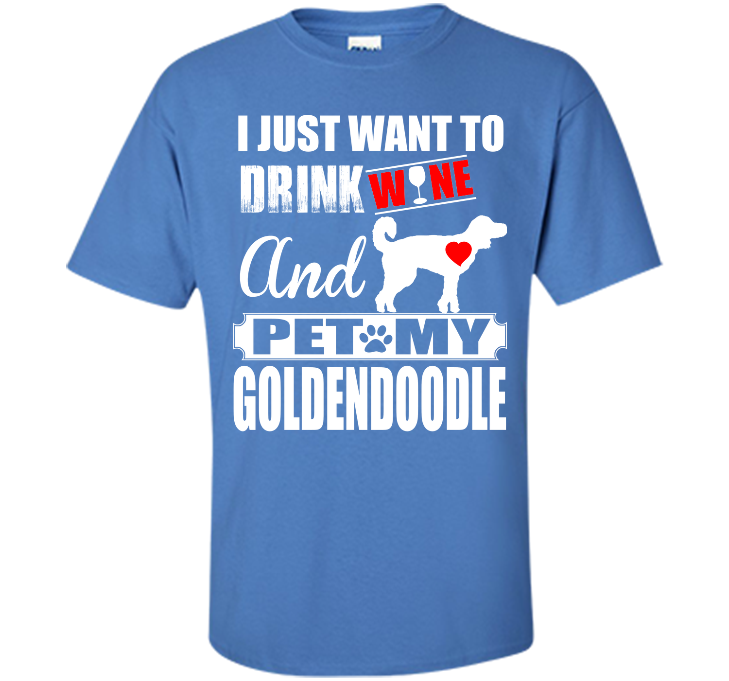 I JUST WANT TO DRINK WINE AND PET MY Goldendoodle T-Shirt