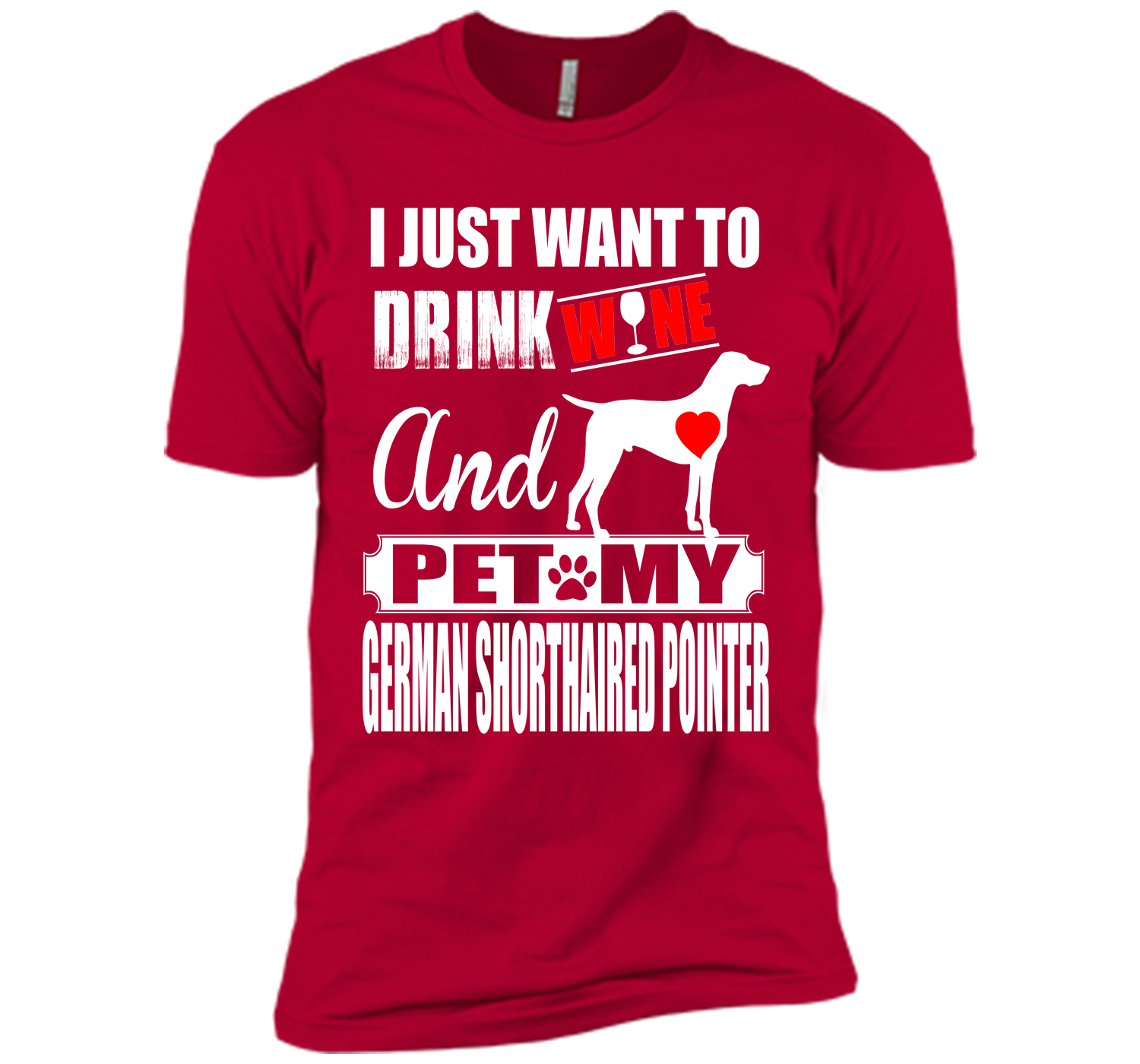 I JUST WANT TO DRINK WINE AND PET MY German Shorthaired Pointer T-Shirt