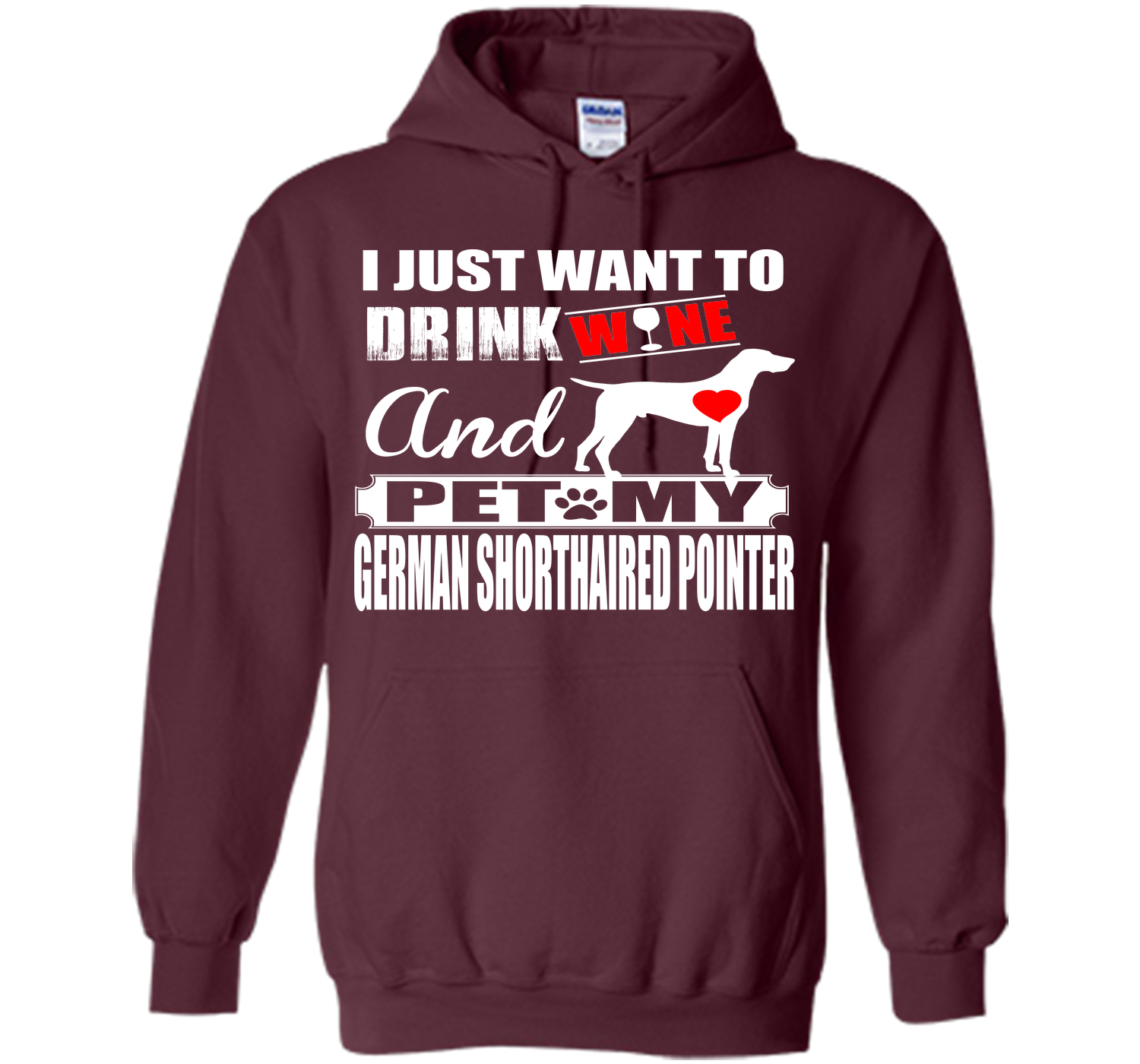 I JUST WANT TO DRINK WINE AND PET MY German Shorthaired Pointer T-Shirt