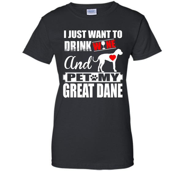 I JUST WANT TO DRINK WINE AND PET MY Great Dane T-Shirt