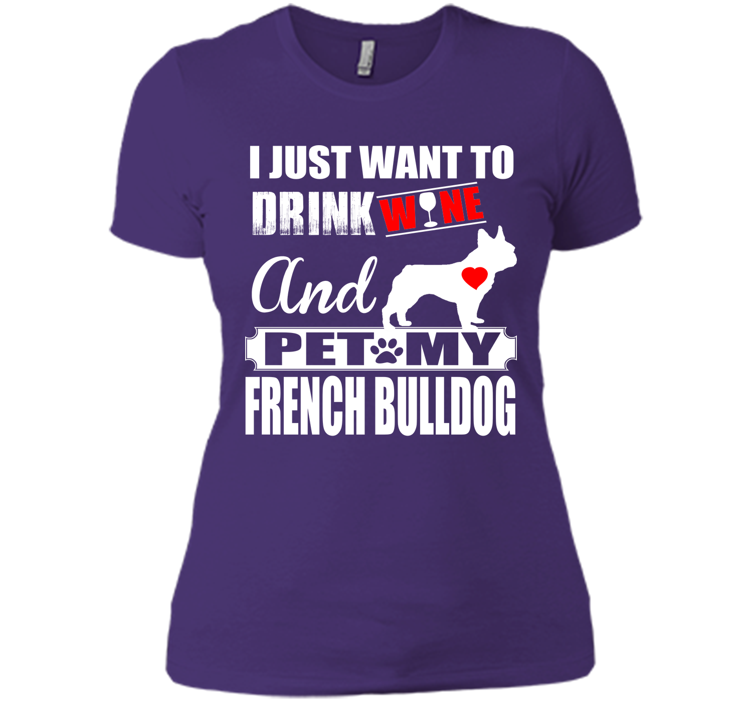I JUST WANT TO DRINK WINE AND PET MY FRENCH BULLDOG T-Shirt